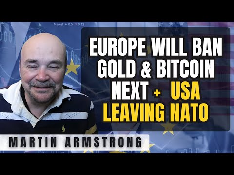 Europe Will Ban Gold \u0026 Bitcoin Next + USA Leaving NATO!🚨Martin Armstrong